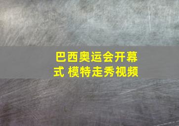 巴西奥运会开幕式 模特走秀视频